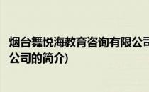 烟台舞悦海教育咨询有限公司(关于烟台舞悦海教育咨询有限公司的简介)