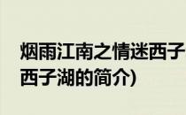 烟雨江南之情迷西子湖(关于烟雨江南之情迷西子湖的简介)