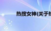 热搜女神(关于热搜女神的简介)