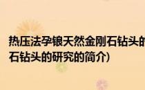热压法孕锒天然金刚石钻头的研究(关于热压法孕锒天然金刚石钻头的研究的简介)