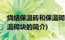 烧结保温砖和保温砌块(关于烧结保温砖和保温砌块的简介)