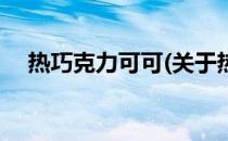 热巧克力可可(关于热巧克力可可的简介)