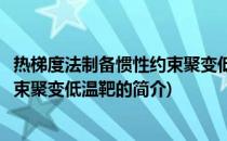 热梯度法制备惯性约束聚变低温靶(关于热梯度法制备惯性约束聚变低温靶的简介)
