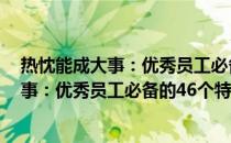 热忱能成大事：优秀员工必备的46个特质(关于热忱能成大事：优秀员工必备的46个特质的简介)
