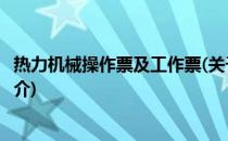 热力机械操作票及工作票(关于热力机械操作票及工作票的简介)