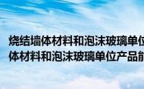烧结墙体材料和泡沫玻璃单位产品能源消耗限额(关于烧结墙体材料和泡沫玻璃单位产品能源消耗限额的简介)