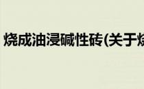 烧成油浸碱性砖(关于烧成油浸碱性砖的简介)