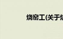 烧窑工(关于烧窑工的简介)