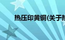热压印黄铜(关于热压印黄铜的简介)