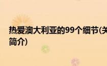 热爱澳大利亚的99个细节(关于热爱澳大利亚的99个细节的简介)