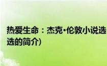 热爱生命：杰克·伦敦小说选(关于热爱生命：杰克·伦敦小说选的简介)