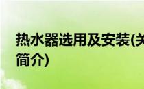热水器选用及安装(关于热水器选用及安装的简介)