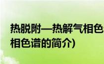 热脱附—热解气相色谱(关于热脱附—热解气相色谱的简介)