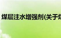 煤层注水增强剂(关于煤层注水增强剂的简介)
