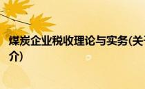 煤炭企业税收理论与实务(关于煤炭企业税收理论与实务的简介)