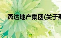 燕达地产集团(关于燕达地产集团的简介)