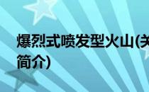 爆烈式喷发型火山(关于爆烈式喷发型火山的简介)