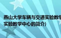 燕山大学车辆与交通实验教学中心(关于燕山大学车辆与交通实验教学中心的简介)