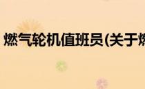燃气轮机值班员(关于燃气轮机值班员的简介)