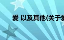 爱 以及其他(关于爱 以及其他的简介)