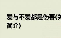 爱与不爱都是伤害(关于爱与不爱都是伤害的简介)