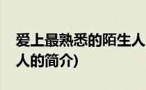 爱上最熟悉的陌生人(关于爱上最熟悉的陌生人的简介)