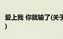 爱上我 你就输了(关于爱上我 你就输了的简介)