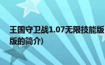 王国守卫战1.07无限技能版(关于王国守卫战1.07无限技能版的简介)