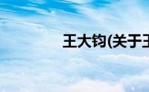 王大钧(关于王大钧的简介)
