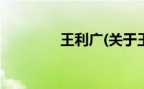 王利广(关于王利广的简介)