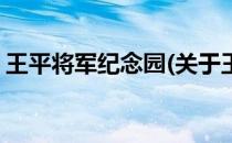 王平将军纪念园(关于王平将军纪念园的简介)