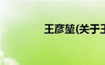 王彦堃(关于王彦堃的简介)