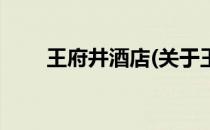 王府井酒店(关于王府井酒店的简介)