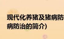 现代化养猪及猪病防治(关于现代化养猪及猪病防治的简介)
