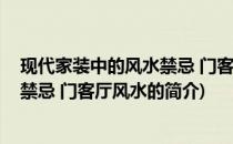 现代家装中的风水禁忌 门客厅风水(关于现代家装中的风水禁忌 门客厅风水的简介)