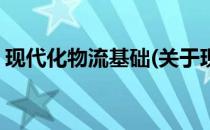 现代化物流基础(关于现代化物流基础的简介)