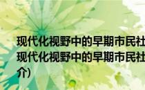 现代化视野中的早期市民社会：苏州市民公社个案分析(关于现代化视野中的早期市民社会：苏州市民公社个案分析的简介)