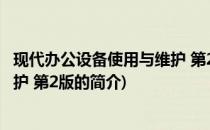 现代办公设备使用与维护 第2版(关于现代办公设备使用与维护 第2版的简介)