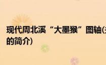 现代周北溪“大墨猴”图轴(关于现代周北溪“大墨猴”图轴的简介)