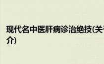 现代名中医肝病诊治绝技(关于现代名中医肝病诊治绝技的简介)