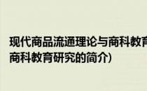 现代商品流通理论与商科教育研究(关于现代商品流通理论与商科教育研究的简介)