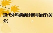 现代外科疾病诊断与治疗(关于现代外科疾病诊断与治疗的简介)