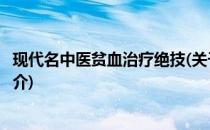 现代名中医贫血治疗绝技(关于现代名中医贫血治疗绝技的简介)