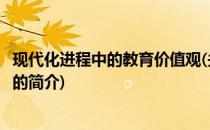 现代化进程中的教育价值观(关于现代化进程中的教育价值观的简介)