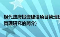 现代政府投资建设项目管理研究(关于现代政府投资建设项目管理研究的简介)