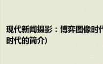 现代新闻摄影：博弈图像时代(关于现代新闻摄影：博弈图像时代的简介)