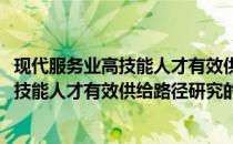 现代服务业高技能人才有效供给路径研究(关于现代服务业高技能人才有效供给路径研究的简介)