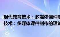 现代教育技术：多媒体课件制作的理论与应用(关于现代教育技术：多媒体课件制作的理论与应用的简介)