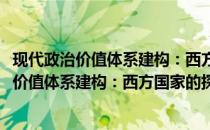 现代政治价值体系建构：西方国家的探索之路(关于现代政治价值体系建构：西方国家的探索之路的简介)