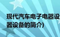 现代汽车电子电器设备(关于现代汽车电子电器设备的简介)